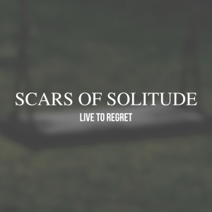 Scars Of Solitude : Live to Regret